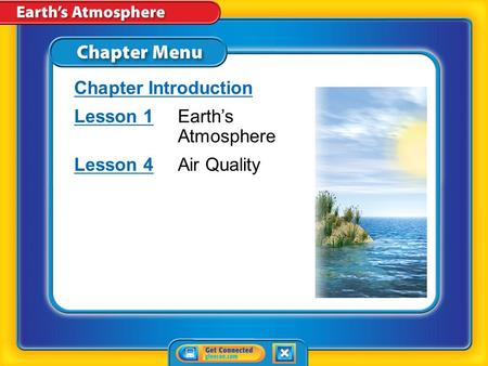 Chapter Menu Chapter Introduction Lesson 1Lesson 1Earth’s Atmosphere Lesson 4Lesson 4Air Quality.