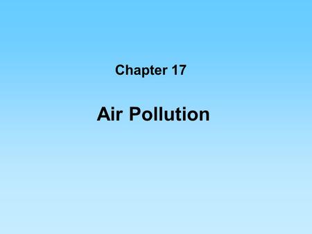 Air Pollution Chapter 17. Atmospheric Chemistry Cycles and Residence Times Atmosphere composition mostly Nitrogen (76.6 %), Oxygen (23.1 %), and other.