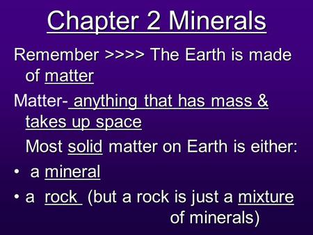 Chapter 2 Minerals Remember >>>> The Earth is made of matter anything that has mass & takes up space Matter- anything that has mass & takes up space Most.