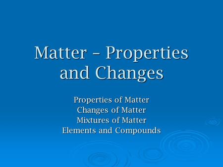 Matter – Properties and Changes