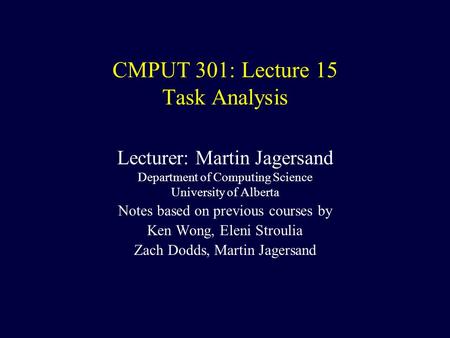 CMPUT 301: Lecture 15 Task Analysis Lecturer: Martin Jagersand Department of Computing Science University of Alberta Notes based on previous courses by.
