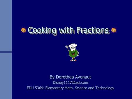 Cooking with Fractions By Dorothea Avenaut EDU 5369: Elementary Math, Science and Technology.