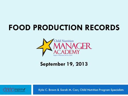 FOOD PRODUCTION RECORDS September 19, 2013 Kyla C. Brown & Sarah M. Carr, Child Nutrition Program Specialists.