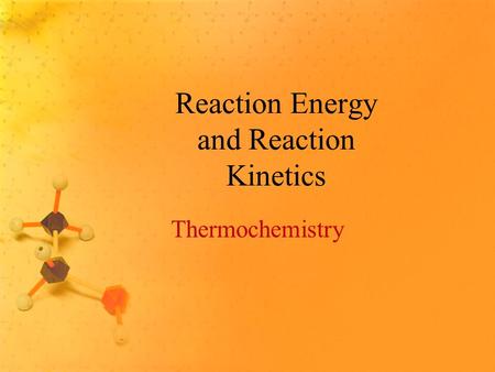Reaction Energy and Reaction Kinetics Thermochemistry.