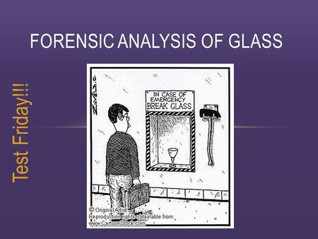 Test Friday!!! FORENSIC ANALYSIS OF GLASS. GLASS…AN AMORPHOUS SOLID Physical Properties: hard, elastic, brittle, non- conductor of electricity, density,