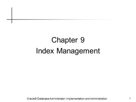 Oracle9i Database Administrator: Implementation and Administration 1 Chapter 9 Index Management.