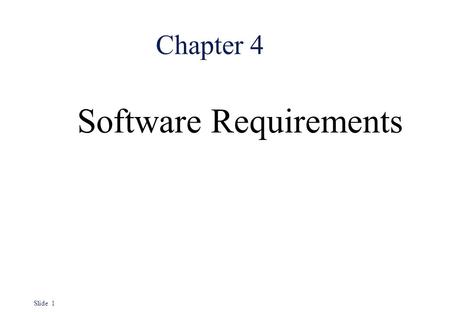 Slide 1 Chapter 4 Software Requirements. Slide 2 Objectives l To introduce the concepts of user and system requirements l To describe functional and non-functional.