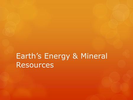 Earth’s Energy & Mineral Resources. Section 1: Nonrenewable Energy Resources.