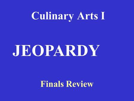 Culinary Arts I JEOPARDY Finals Review.