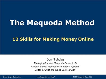 Search Engine Optimization www.Mequoda.com | slide 1 © 2009 Mequoda Group, LLC 12 Skills for Making Money Online Don Nicholas Managing Partner, Mequoda.