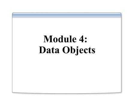 Module 4: Data Objects. Overview Tables are the main objects that store data Indexes, views, stored programs and other objects are the support structures.