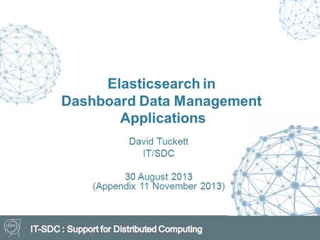 Elasticsearch in Dashboard Data Management Applications David Tuckett IT/SDC 30 August 2013 (Appendix 11 November 2013)