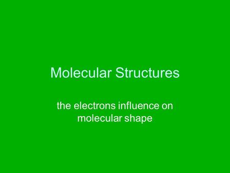 Molecular Structures the electrons influence on molecular shape.