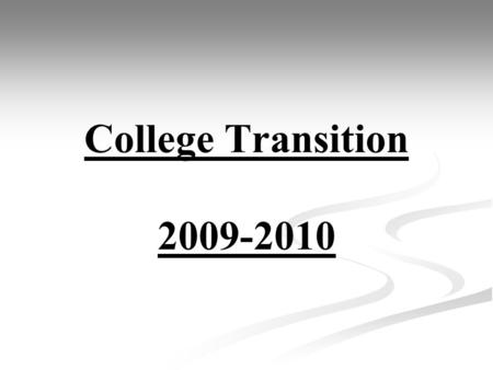 College Transition 2009-2010. Agenda   Where do I start?   How do I decide what to do after high school?   How do I decide on a college?   What.