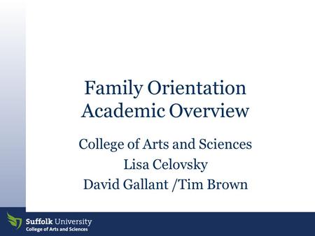 Family Orientation Academic Overview College of Arts and Sciences Lisa Celovsky David Gallant /Tim Brown.