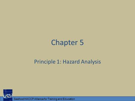 Seafood HACCP Alliance for Training and Education Chapter 5 Principle 1: Hazard Analysis.
