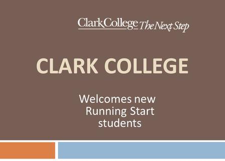 CLARK COLLEGE Welcomes new Running Start students.