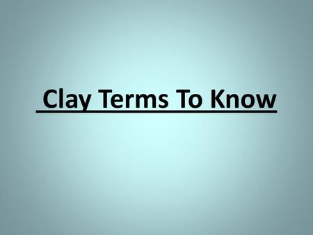 Clay Terms To Know. Clay a natural substance that is wet and feels like dough.