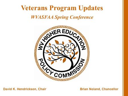 David K. Hendrickson, ChairBrian Noland, Chancellor Veterans Program Updates WVASFAA Spring Conference.