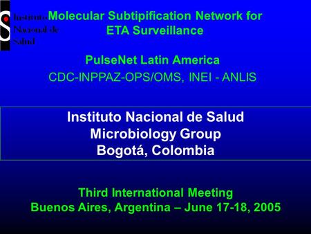Molecular Subtipification Network for ETA Surveillance PulseNet Latin America CDC-INPPAZ-OPS/OMS, INEI - ANLIS Instituto Nacional de Salud Microbiology.