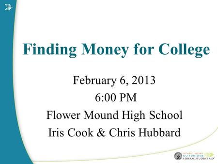 Finding Money for College February 6, 2013 6:00 PM Flower Mound High School Iris Cook & Chris Hubbard.