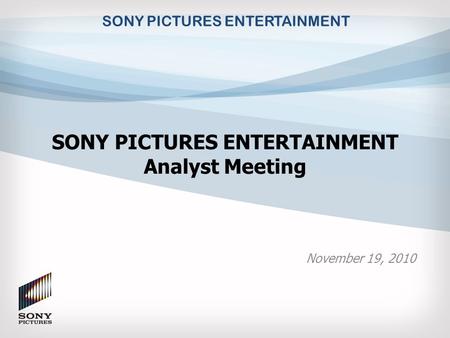 SONY PICTURES ENTERTAINMENT Analyst Meeting November 19, 2010 SONY PICTURES ENTERTAINMENT.
