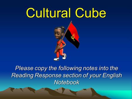 Cultural Cube Please copy the following notes into the Reading Response section of your English Notebook.