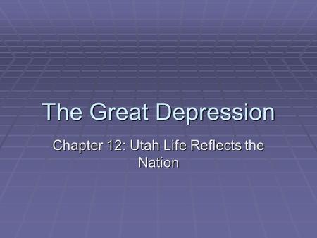 The Great Depression Chapter 12: Utah Life Reflects the Nation.