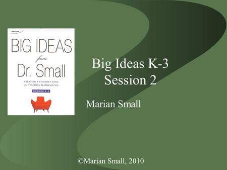 ©Marian Small, 2010 Big Ideas K-3 Session 2 Marian Small.