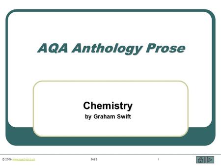 © 2006 www.teachit.co.uk5662 1www.teachit.co.uk AQA Anthology Prose Chemistry by Graham Swift.