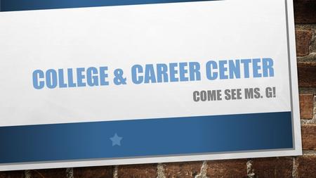 COLLEGE & CAREER CENTER COME SEE MS. G!. TYPES OF FINANCIAL AID GIFT AIDE – GRANTS AND SCHOLARSHIPS SELF-HELP – WORK STUDY AND EMPLOYMENT LOANS.