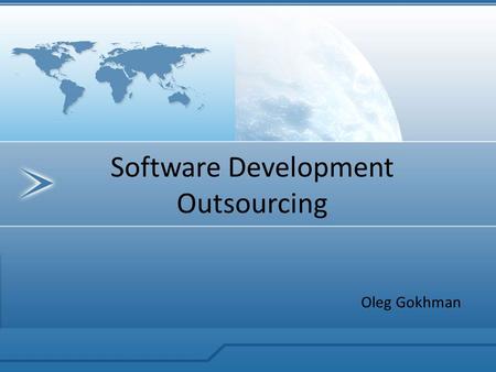 Software Development Outsourcing Oleg Gokhman. Definition Outsource Date: 1979 : to procure (as some goods or services needed by a business or organization)