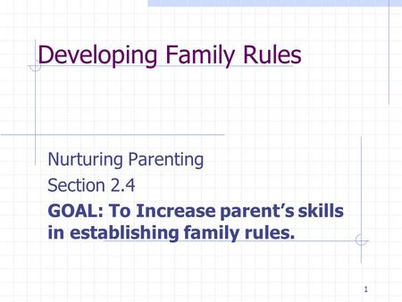 1 Developing Family Rules Nurturing Parenting Section 2.4 GOAL: To Increase parent’s skills in establishing family rules.