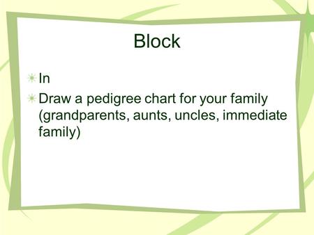 Block In Draw a pedigree chart for your family (grandparents, aunts, uncles, immediate family)