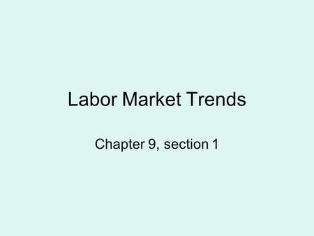 Labor Market Trends Chapter 9, section 1.