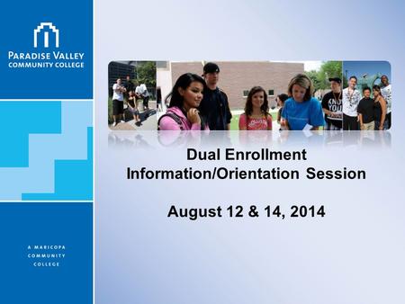 Dual Enrollment Information/Orientation Session August 12 & 14, 2014.