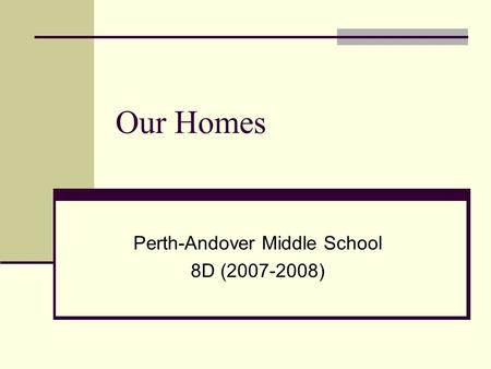 Our Homes Perth-Andover Middle School 8D (2007-2008)