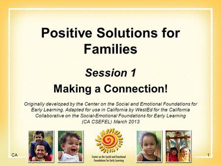 Positive Solutions for Families Session 1 Making a Connection! 1 Originally developed by the Center on the Social and Emotional Foundations for Early Learning.