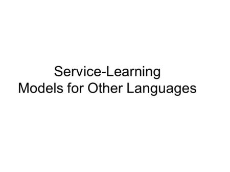 Service-Learning Models for Other Languages. Model 1: Fairy Tale College / Elementary Collaboration College Students share what they know with elementary.