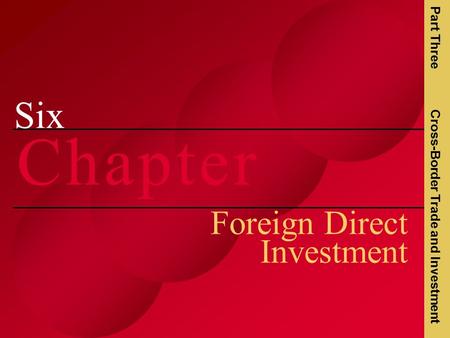Six C h a p t e rC h a p t e r Foreign Direct Investment Part Three Cross-Border Trade and Investment.