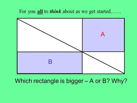 Which rectangle is bigger – A or B? Why?