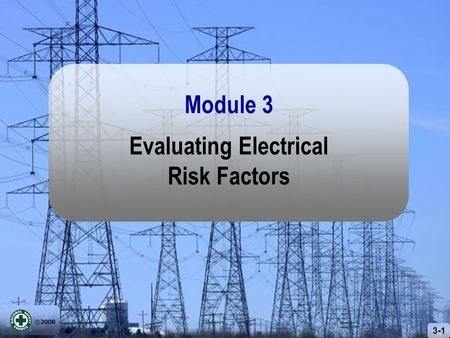 ©2008 3-1 Evaluating Electrical Risk Factors Module 3.