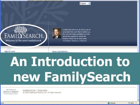 An Introduction to new FamilySearch. What is “new” FamilySearch? It is an internet-based system for temple and family history work, in its beginning stages.