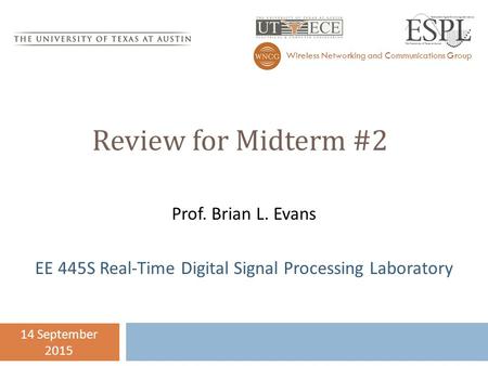 Review for Midterm #2 Wireless Networking and Communications Group 14 September 2015 Prof. Brian L. Evans EE 445S Real-Time Digital Signal Processing Laboratory.