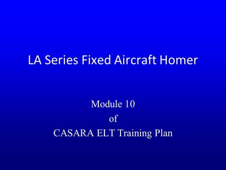 LA Series Fixed Aircraft Homer Module 10 of CASARA ELT Training Plan.