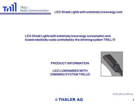 ©1 FLYER_LED1_04_ENG.ppt LED Street Lights with extremely low energy consumption and lowest electricity costs controlled by the dimming system TRILL ©