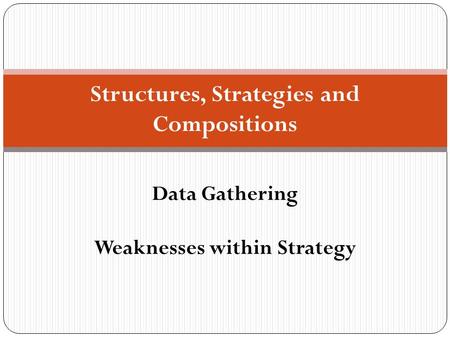 Structures, Strategies and Compositions Data Gathering Weaknesses within Strategy.