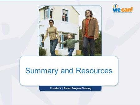 Chapter 9 | Summary and Resources Summary and Resources Chapter 9 | Parent Program Training Summary and Resources.