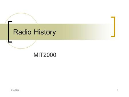 9/14/20151 Radio History MIT2000. Early Radio: Main Themes 1. Wired/Wireless 2. Bi-directional: one to one 3. Uni-directional 1. Central transmitter to.