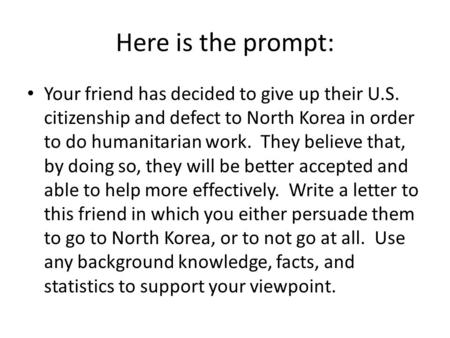 Here is the prompt: Your friend has decided to give up their U.S. citizenship and defect to North Korea in order to do humanitarian work. They believe.